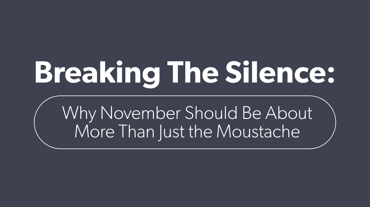 Breaking the Silence: Why Movember Should Be About More Than Just the Moustache